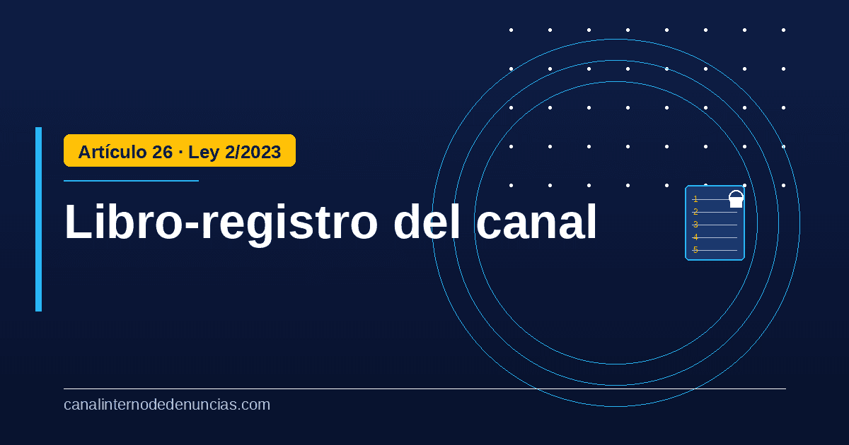Libro-registro del canal de denuncias: qué debe contener según el artículo 26